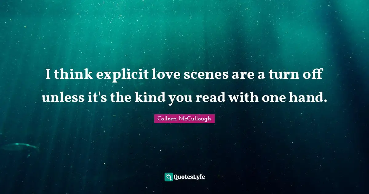 Explicit Quotes: "I think explicit love scenes are a turn off unless it's the kind you read with one hand."