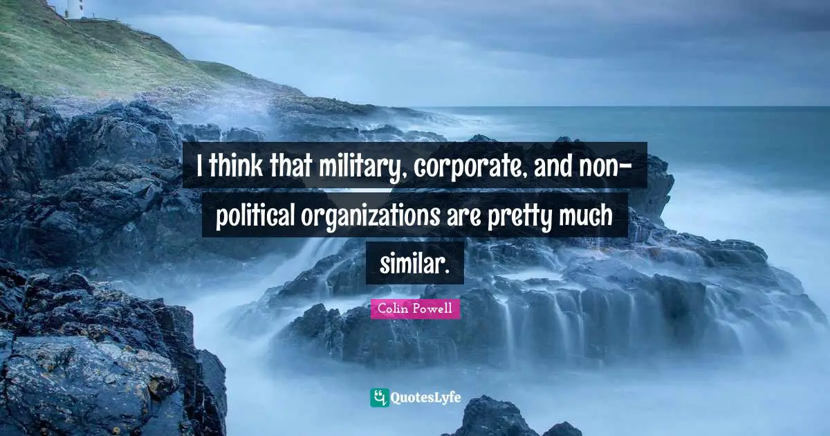 I think that military, corporate, and non-political organizations are pretty much similar.