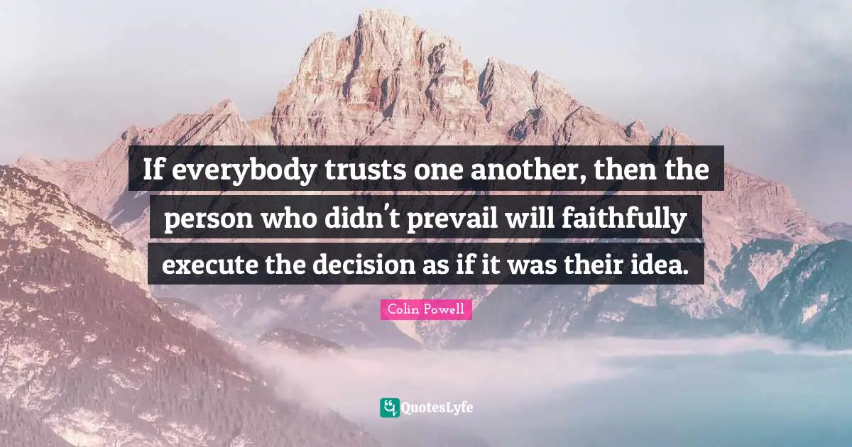 If everybody trusts one another, then the person who didn't prevail will faithfully execute the decision as if it was their idea.