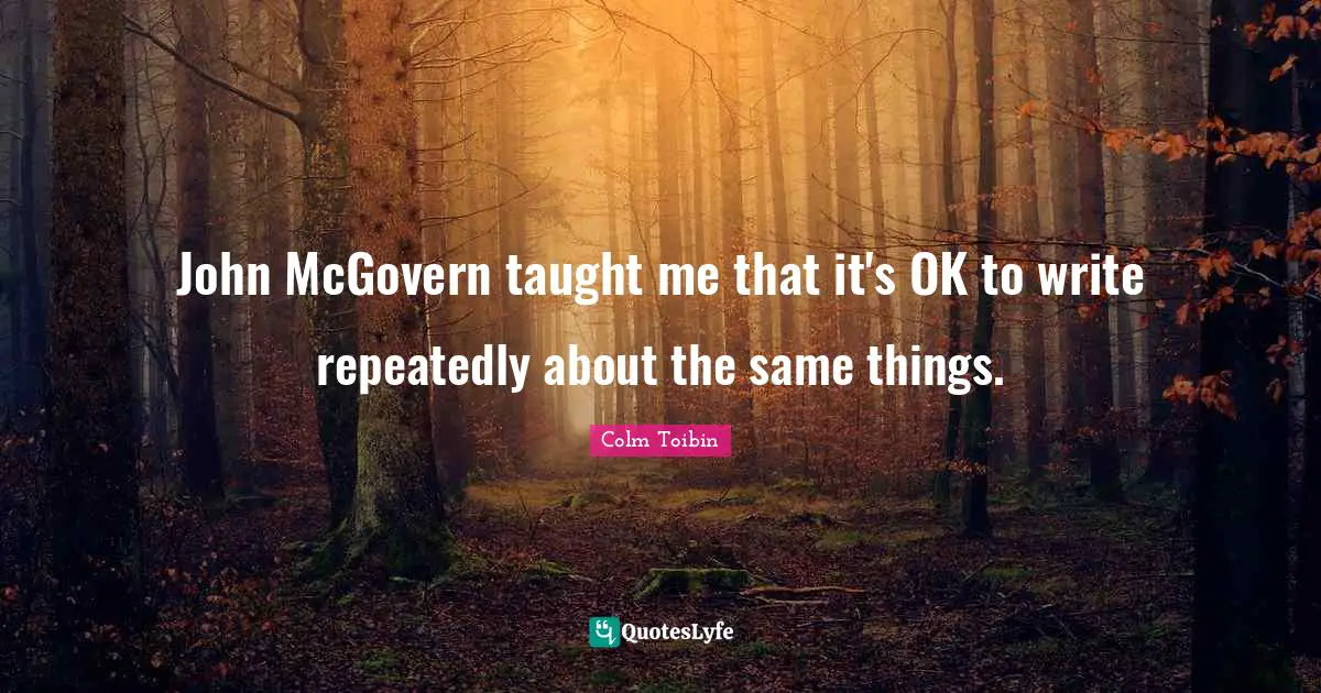 John McGovern taught me that it's OK to write repeatedly about the same things.