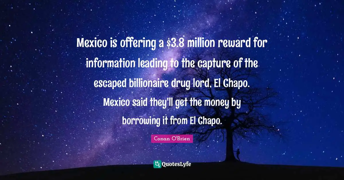 Mexico is offering a $3.8 million reward for information leading to the capture of the escaped billionaire drug lord, El Chapo. Mexico said they'll get the money by borrowing it from El Chapo.