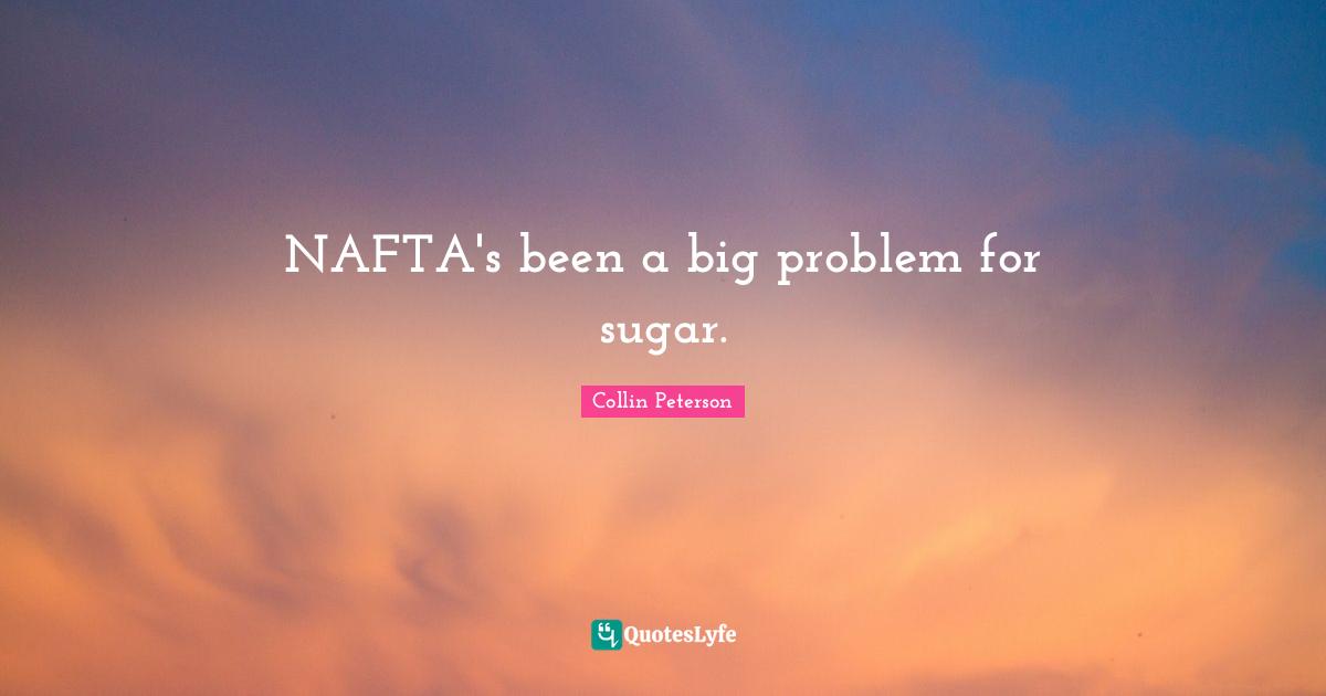 NAFTA's been a big problem for sugar.
