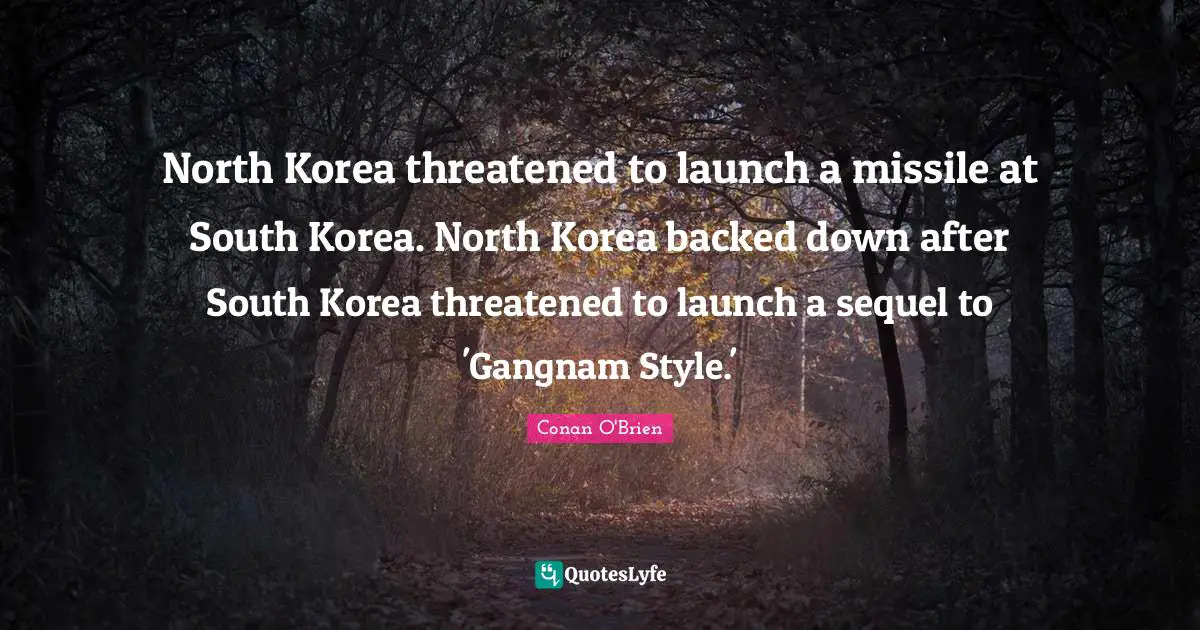 North Korea threatened to launch a missile at South Korea. North Korea backed down after South Korea threatened to launch a sequel to 'Gangnam Style.'