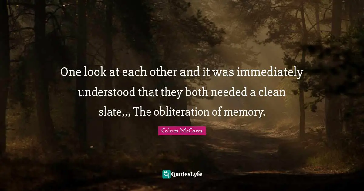 One look at each other and it was immediately understood that they both needed a clean slate,,, The obliteration of memory.