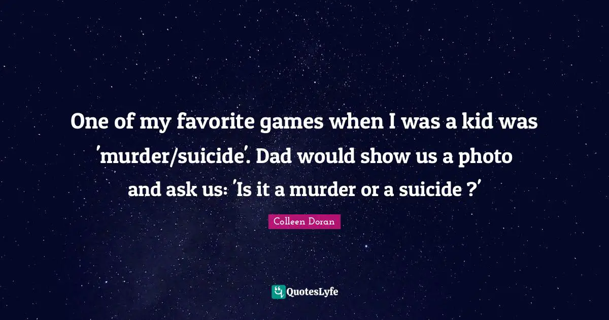 One of my favorite games when I was a kid was 'murder/suicide'. Dad would show us a photo and ask us: 'Is it a murder or a suicide ?'