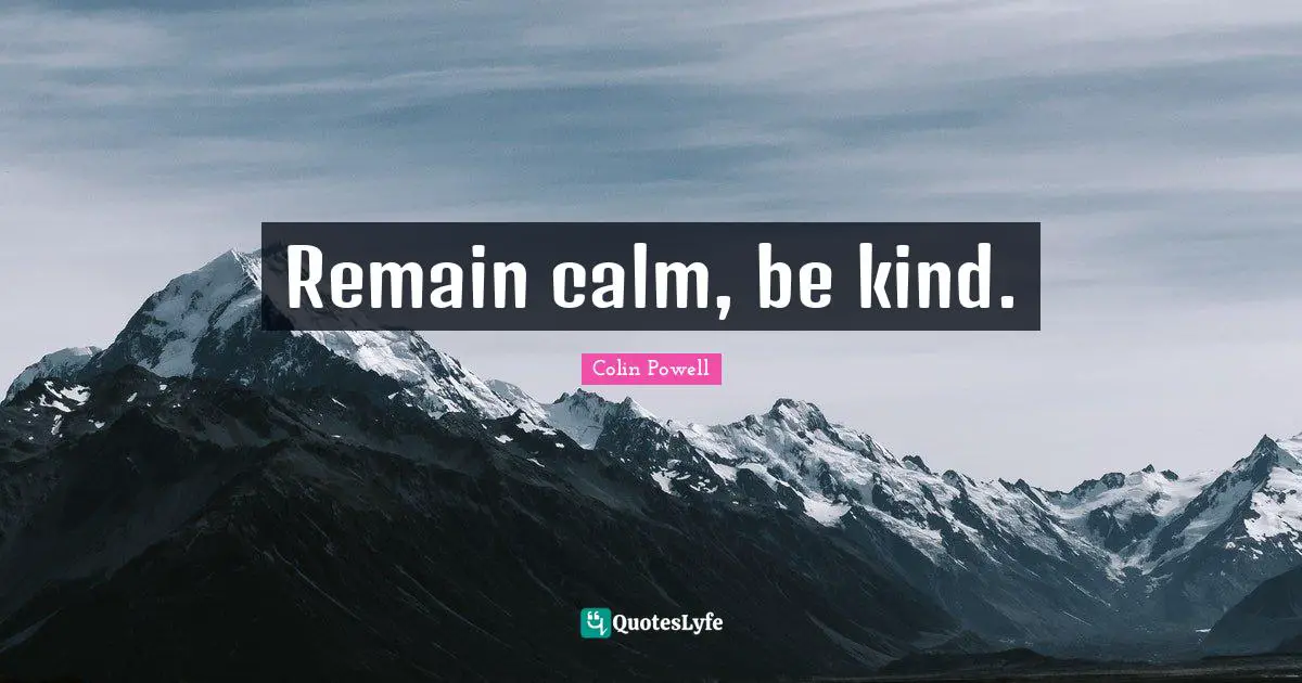 Remain calm, be kind.