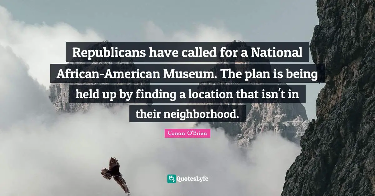Republicans have called for a National African-American Museum. The plan is being held up by finding a location that isn't in their neighborhood.