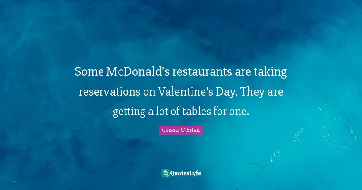 Mcdonalds Quotes: "Some McDonald's restaurants are taking reservations on Valentine's Day. They are getting a lot of tables for one."