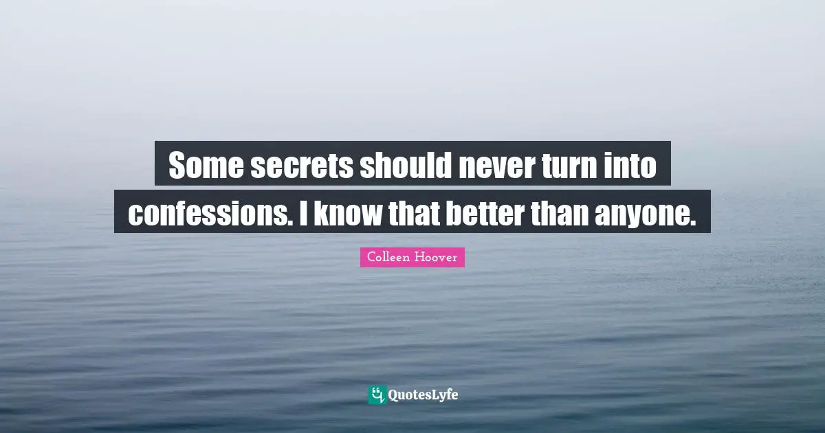 Colleen Hoover Quotes: "Some secrets should never turn into confessions. I know that better than anyone."