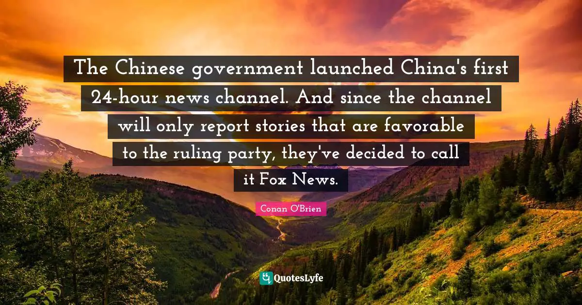 The Chinese government launched China's first 24-hour news channel. And since the channel will only report stories that are favorable to the ruling party, they've decided to call it Fox News.