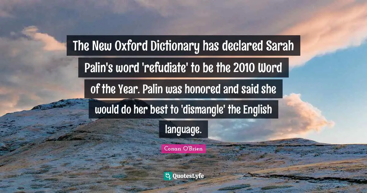 The New Oxford Dictionary has declared Sarah Palin's word 'refudiate' to be the 2010 Word of the Year. Palin was honored and said she would do her best to 'dismangle' the English language.