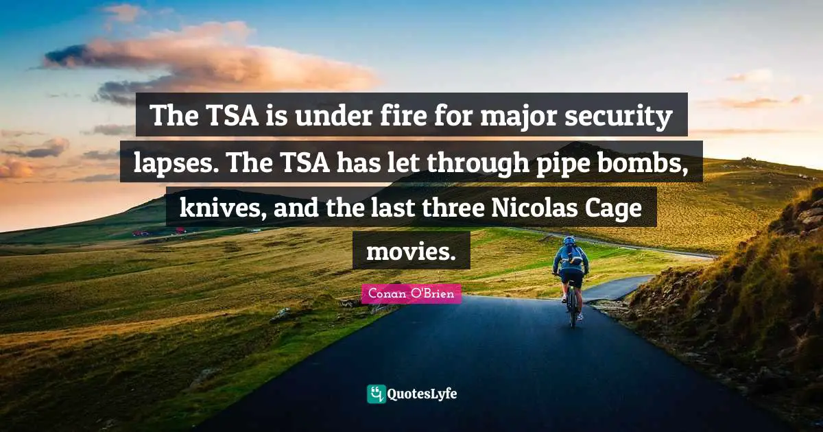 The TSA is under fire for major security lapses. The TSA has let through pipe bombs, knives, and the last three Nicolas Cage movies.