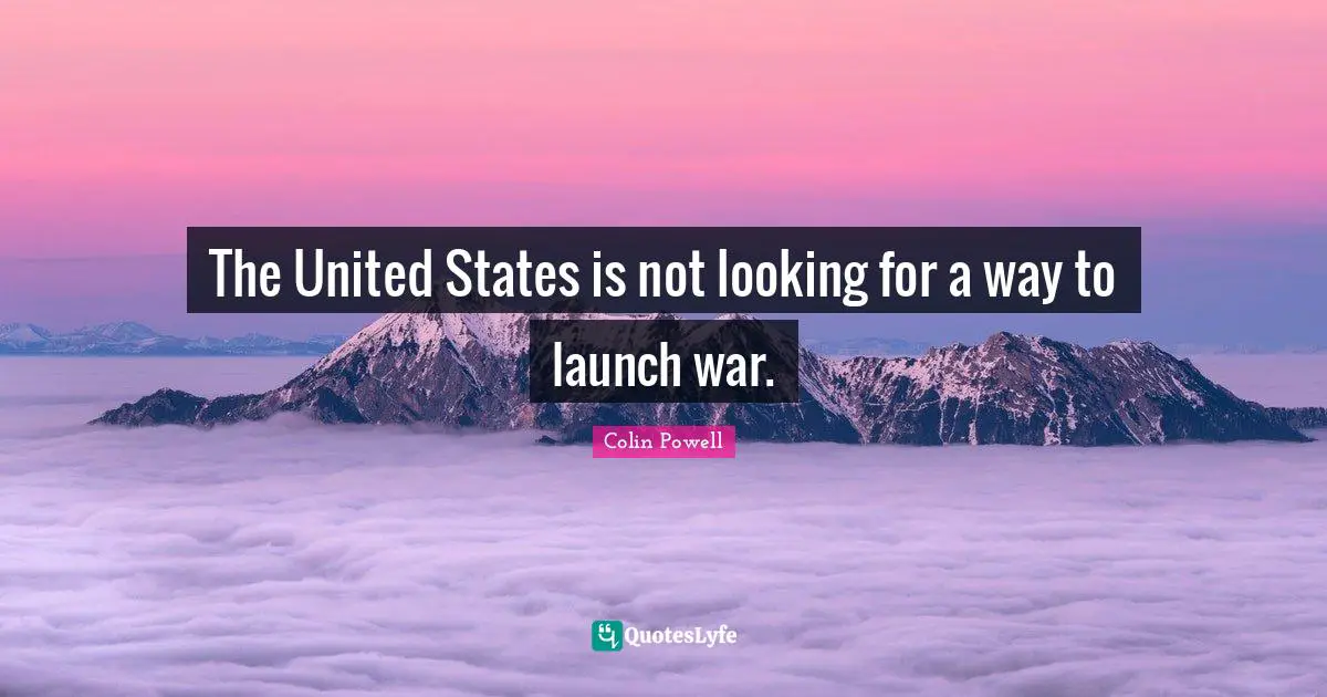 The United States is not looking for a way to launch war.