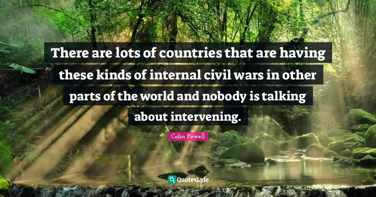There are lots of countries that are having these kinds of internal civil wars in other parts of the world and nobody is talking about intervening.