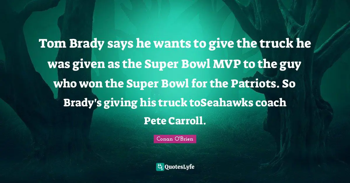 Tom Brady says he wants to give the truck he was given as the Super Bowl MVP to the guy who won the Super Bowl for the Patriots. So Brady's giving his truck toSeahawks coach Pete Carroll.