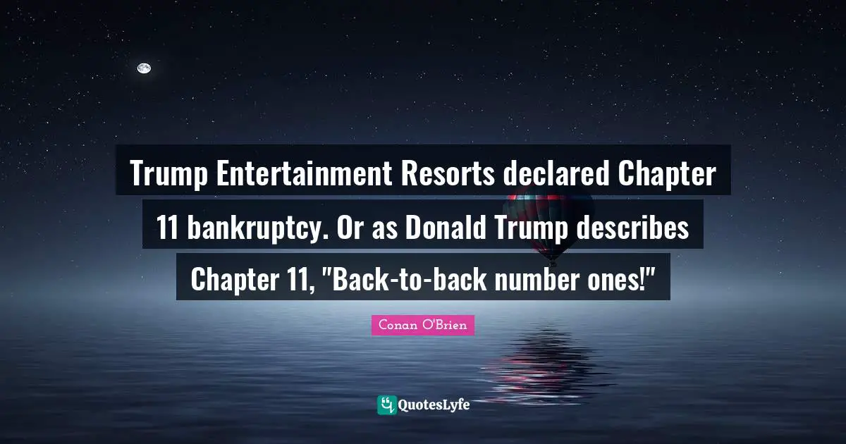 Trump Entertainment Resorts declared Chapter 11 bankruptcy. Or as Donald Trump describes Chapter 11, "Back-to-back number ones!"