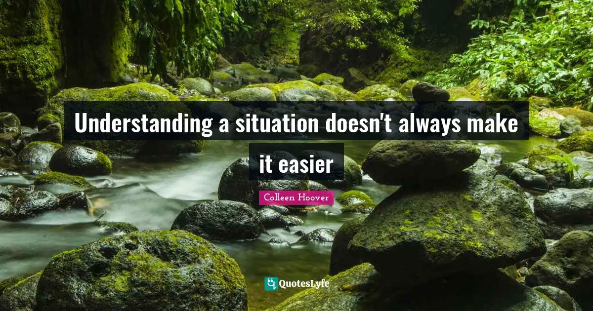 Understanding a situation doesn't always make it easier