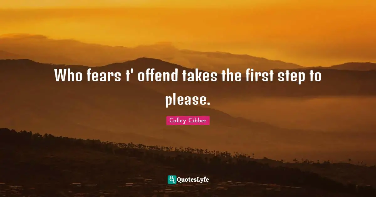 Who fears t' offend takes the first step to please.