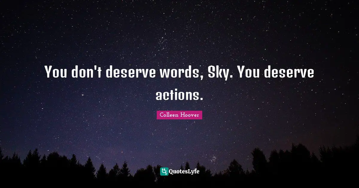 You don't deserve words, Sky. You deserve actions.