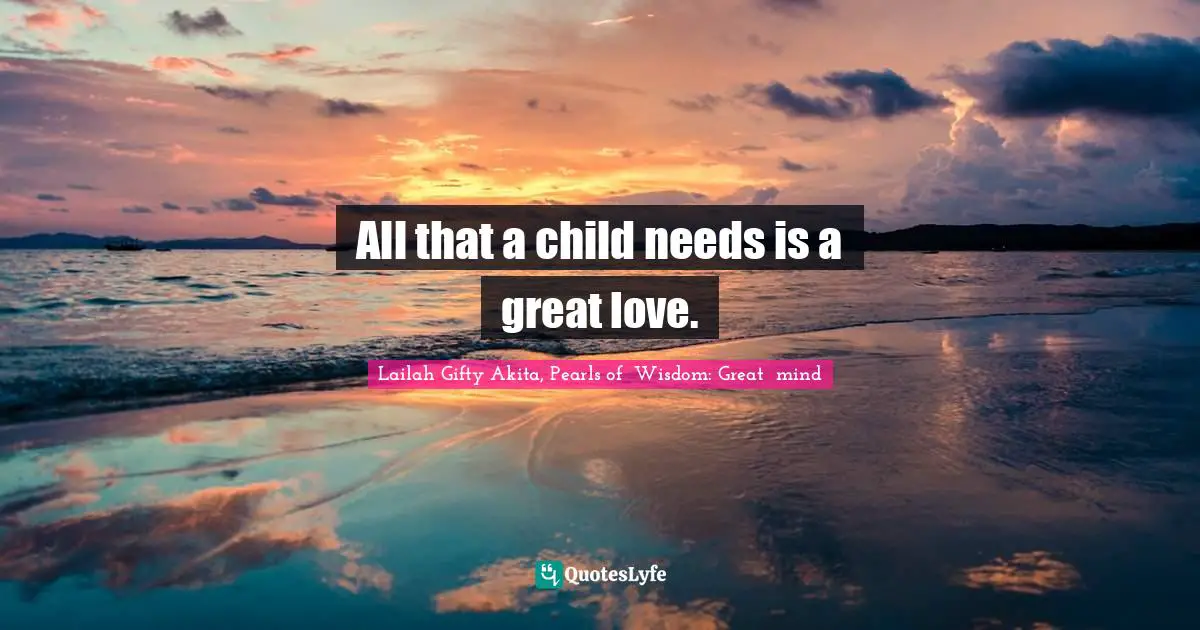 All that a child needs is a great love.