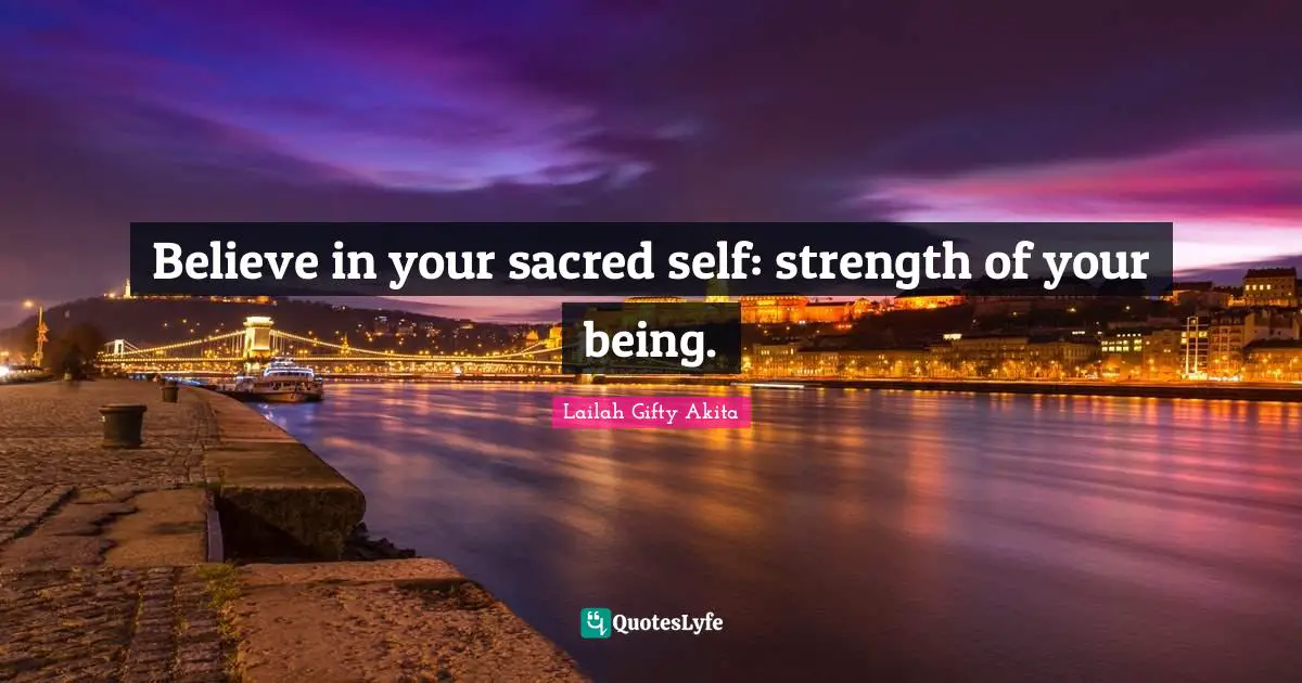 Believe in your sacred self: strength of your being.