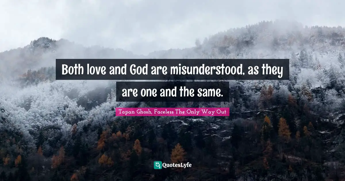 Both love and God are misunderstood, as they are one and the same.