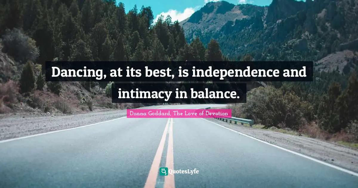 Dancing, at its best, is independence and intimacy in balance.