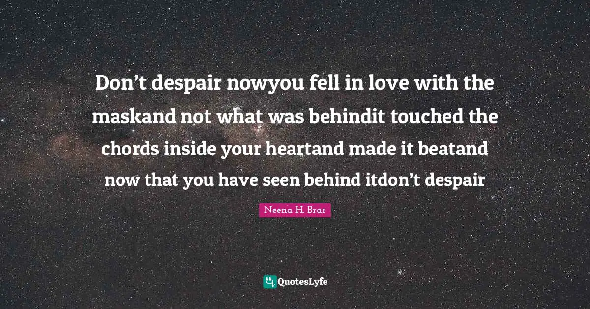 Two Faced Quotes: "Don’t despair nowyou fell in love with the maskand not what was behindit touched the chords inside your heartand made it beatand now that you have seen behind itdon’t despair"