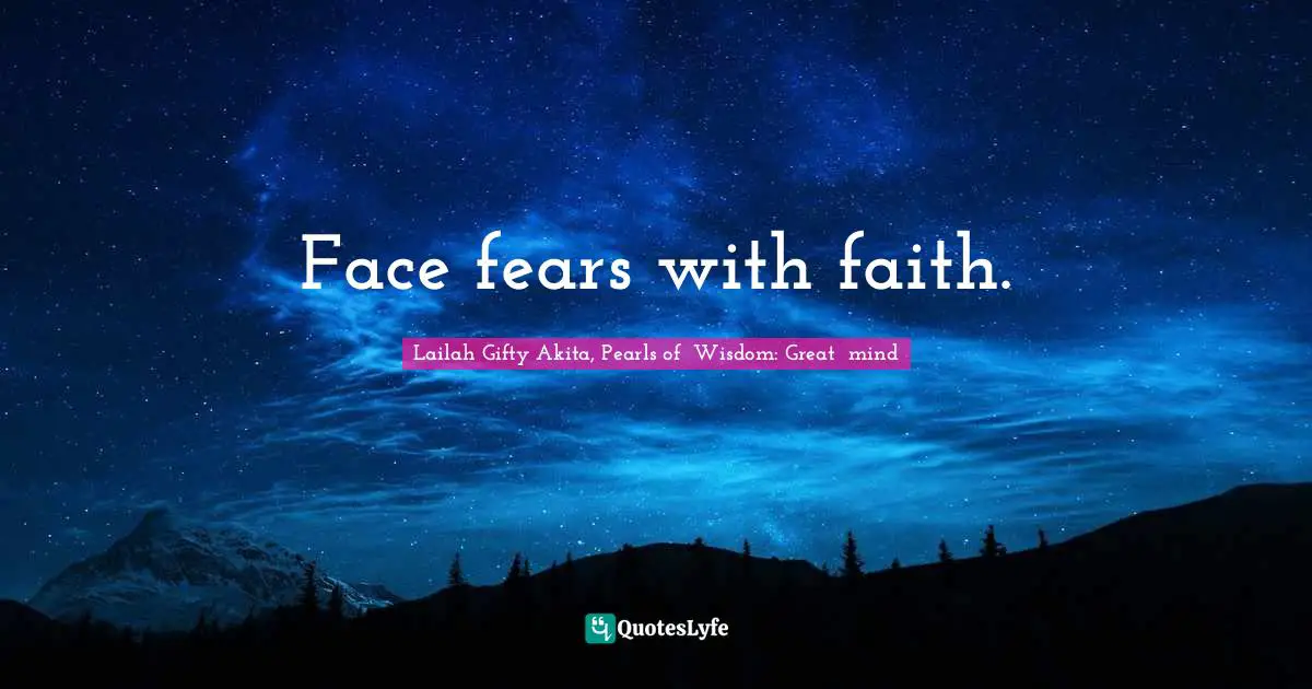 Face fears with faith.