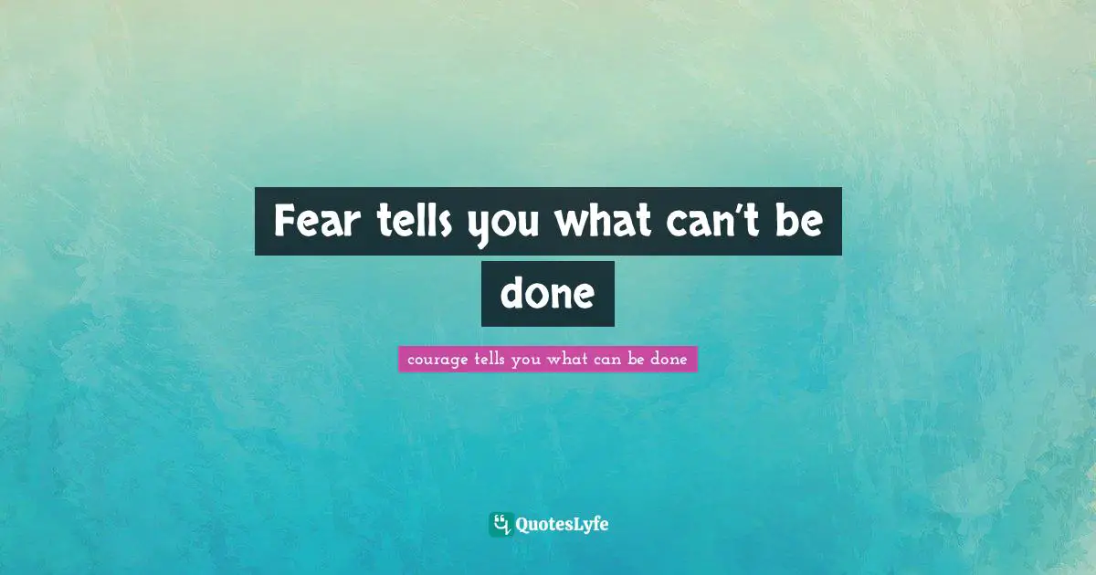 Fear tells you what can’t be done