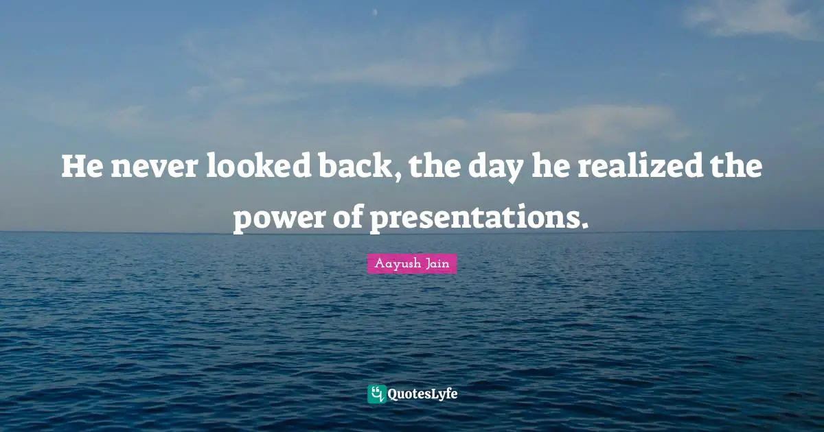 He never looked back, the day he realized the power of presentations.