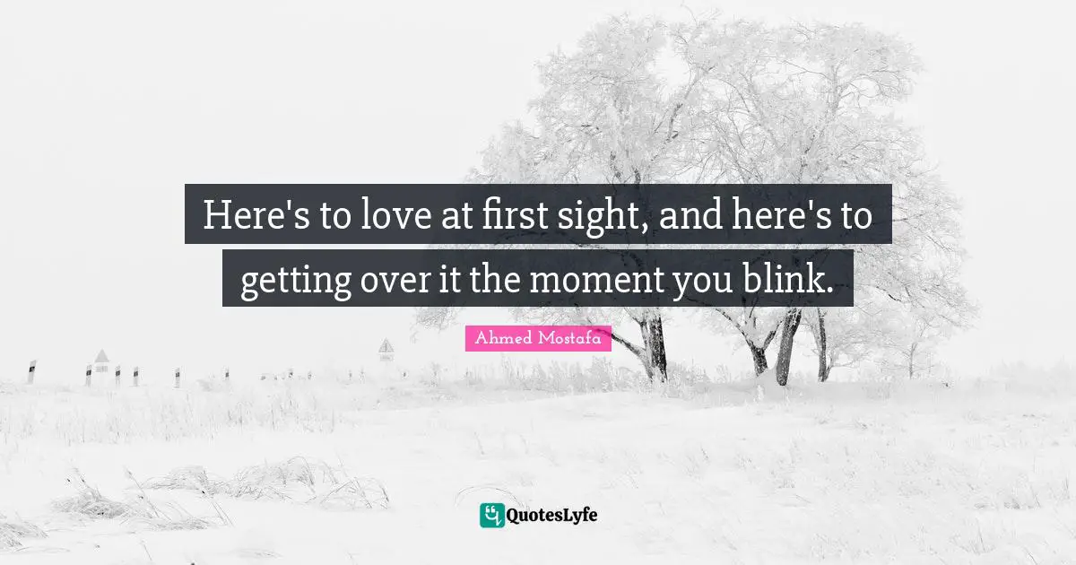 Delusions Quotes: "Here's to love at first sight, and here's to getting over it the moment you blink."