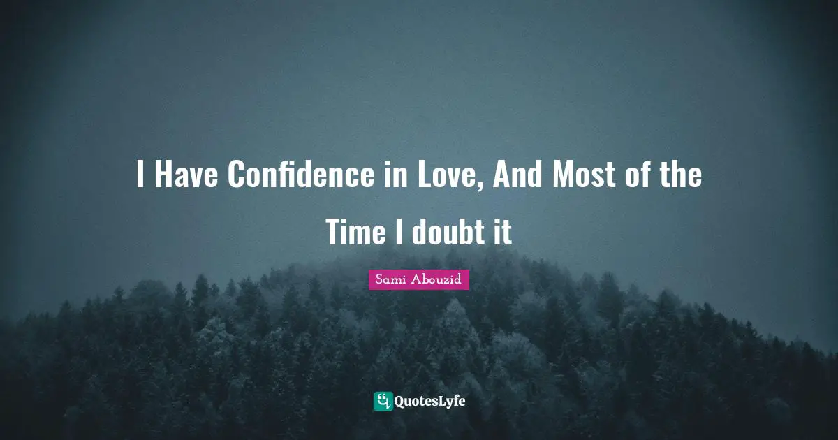 I Have Confidence in Love, And Most of the Time I doubt it