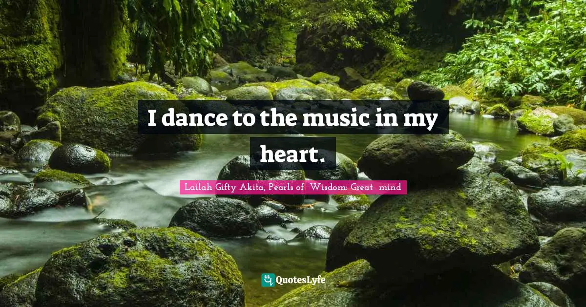 I dance to the music in my heart.
