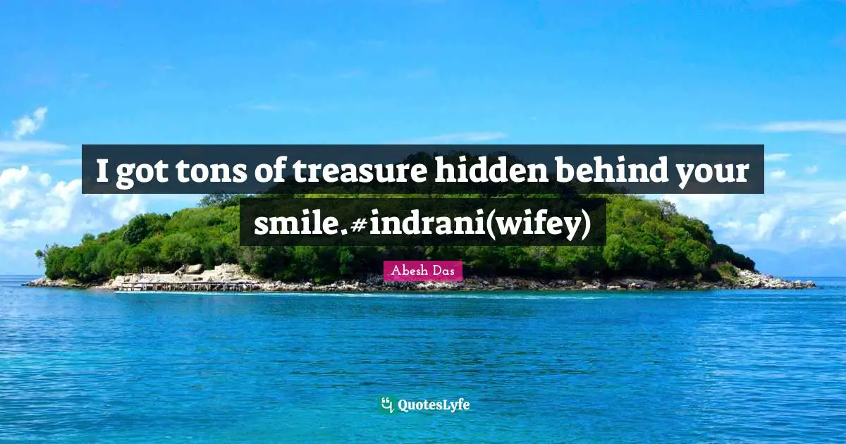 Abesh Das Quotes: "I got tons of treasure hidden behind your smile.#indrani(wifey)"