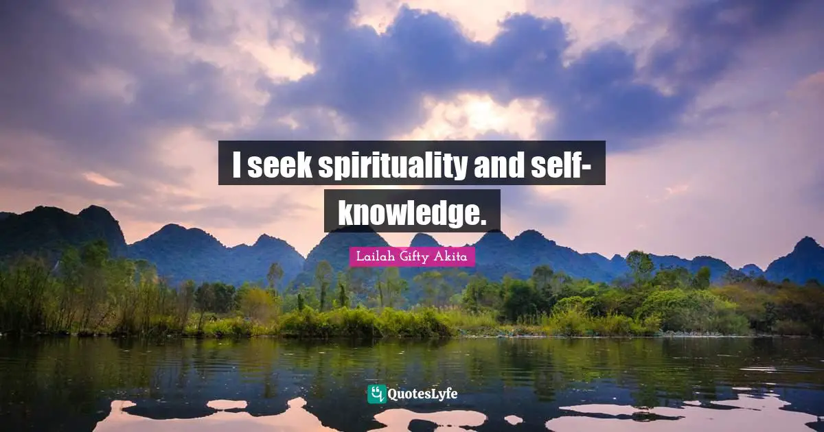 I seek spirituality and self-knowledge.