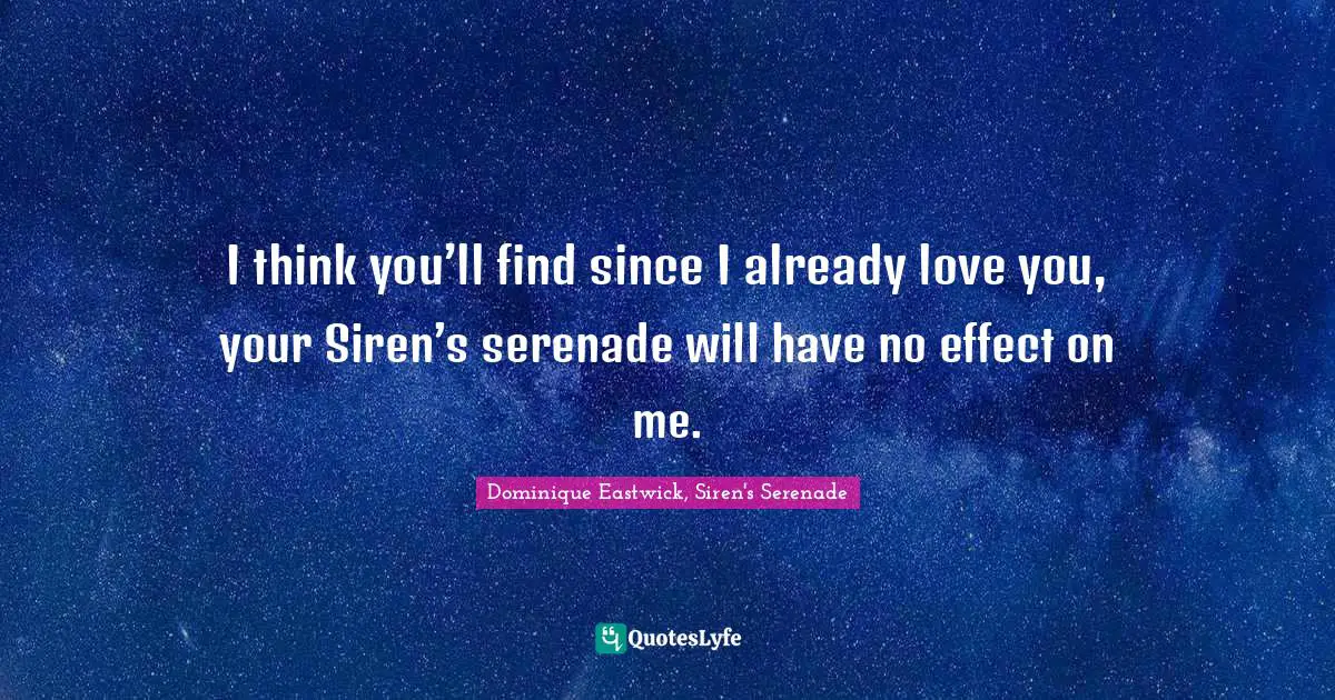 Mermaids Quotes: "I think you’ll find since I already love you, your Siren’s serenade will have no effect on me."