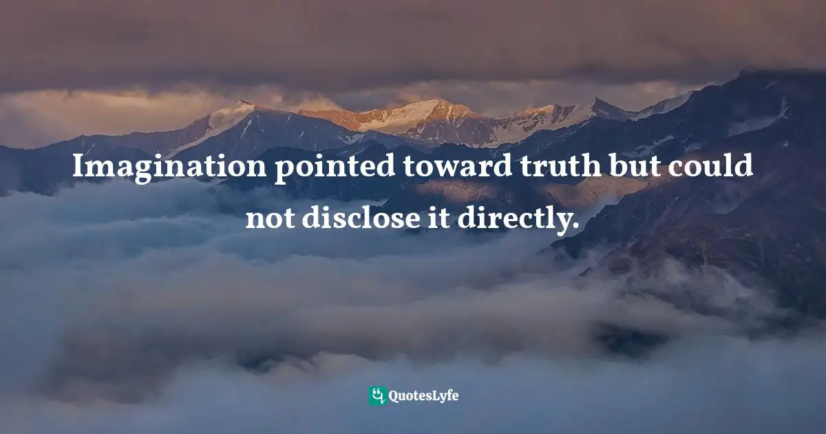 Charles   Williams Quotes: "Imagination pointed toward truth but could not disclose it directly."
