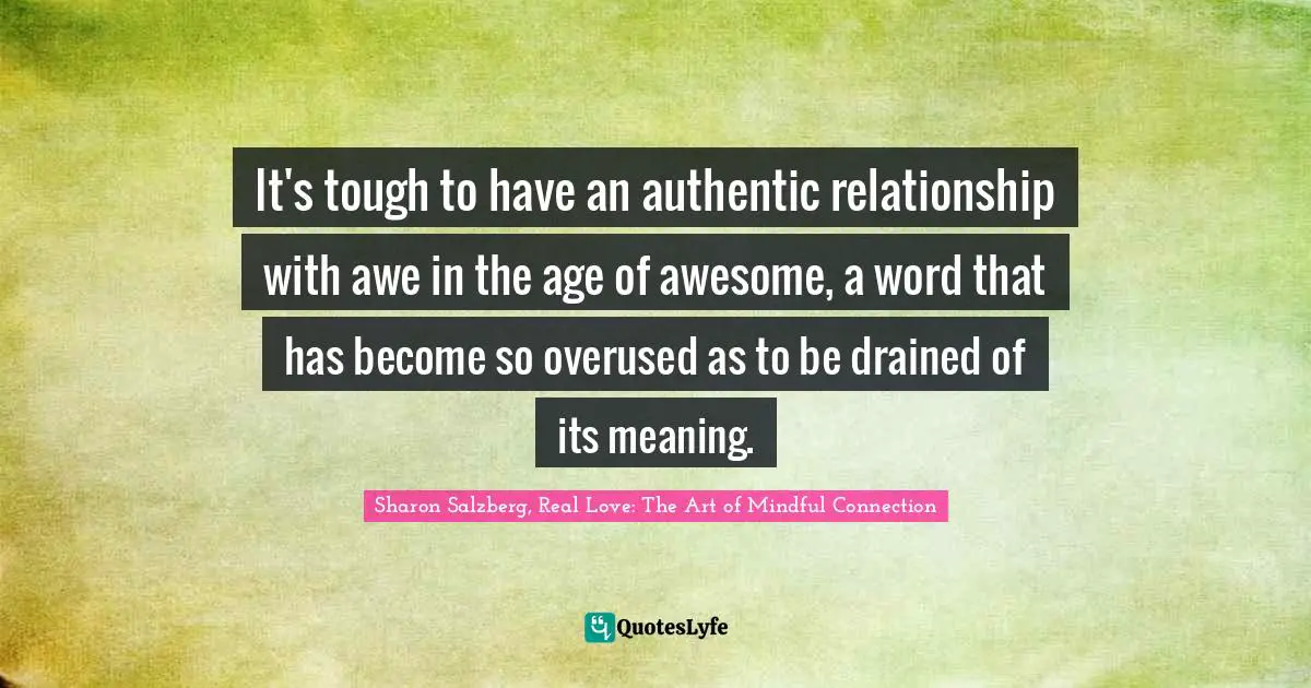 It's tough to have an authentic relationship with awe in the age of awesome, a word that has become so overused as to be drained of its meaning.