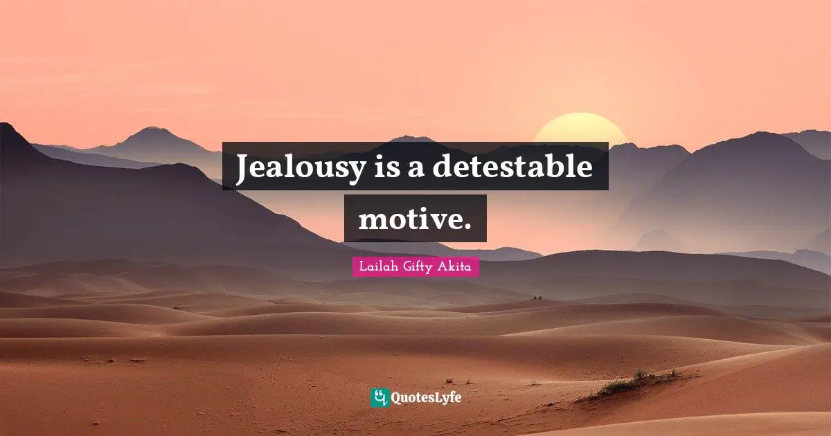 Jealousy is a detestable motive.
