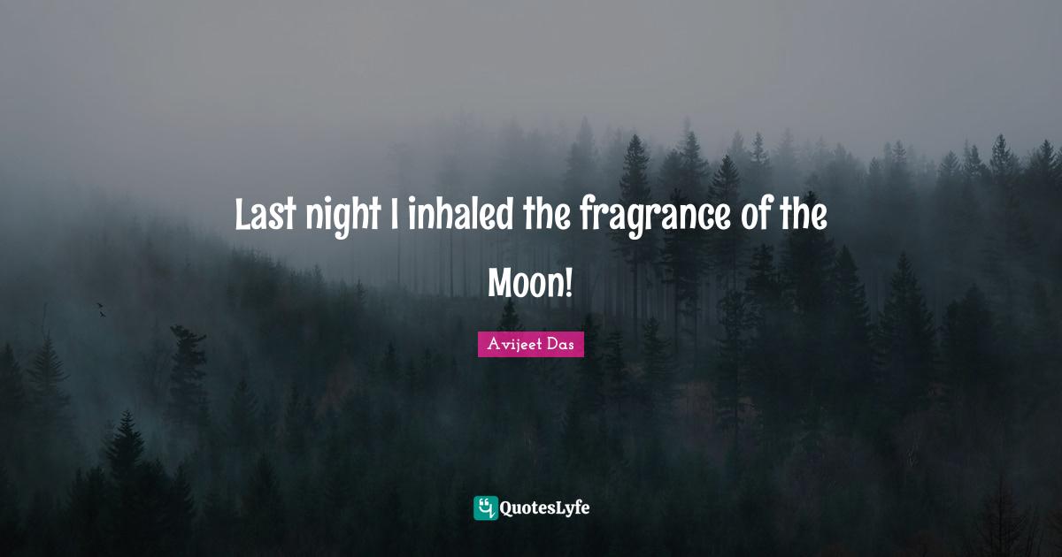 Last night I inhaled the fragrance of the Moon!
