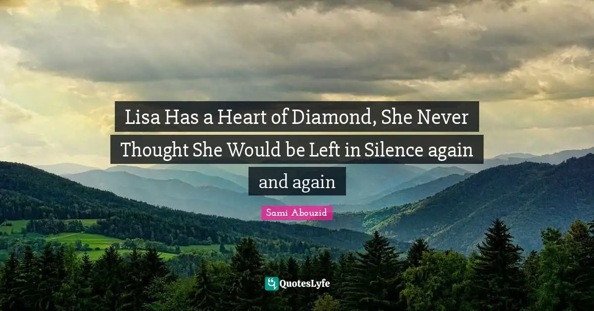 Lisa Has a Heart of Diamond, She Never Thought She Would be Left in Silence again and again