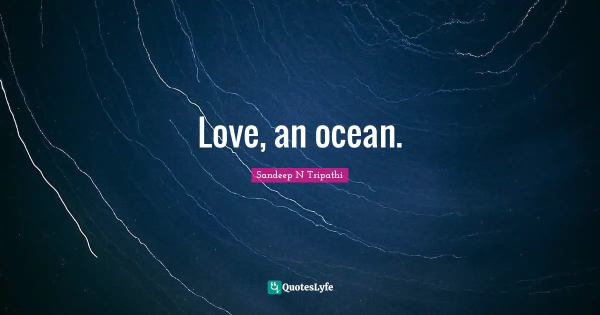 Love, an ocean.