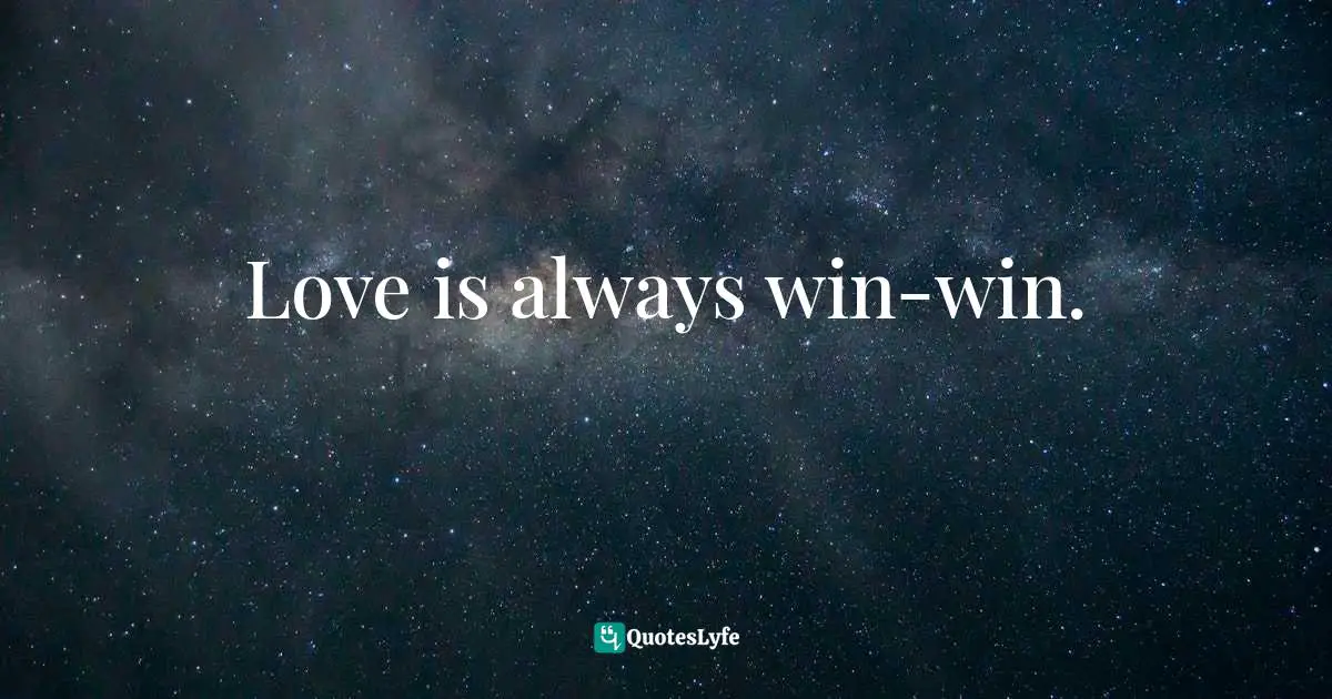 Love is always win-win.
