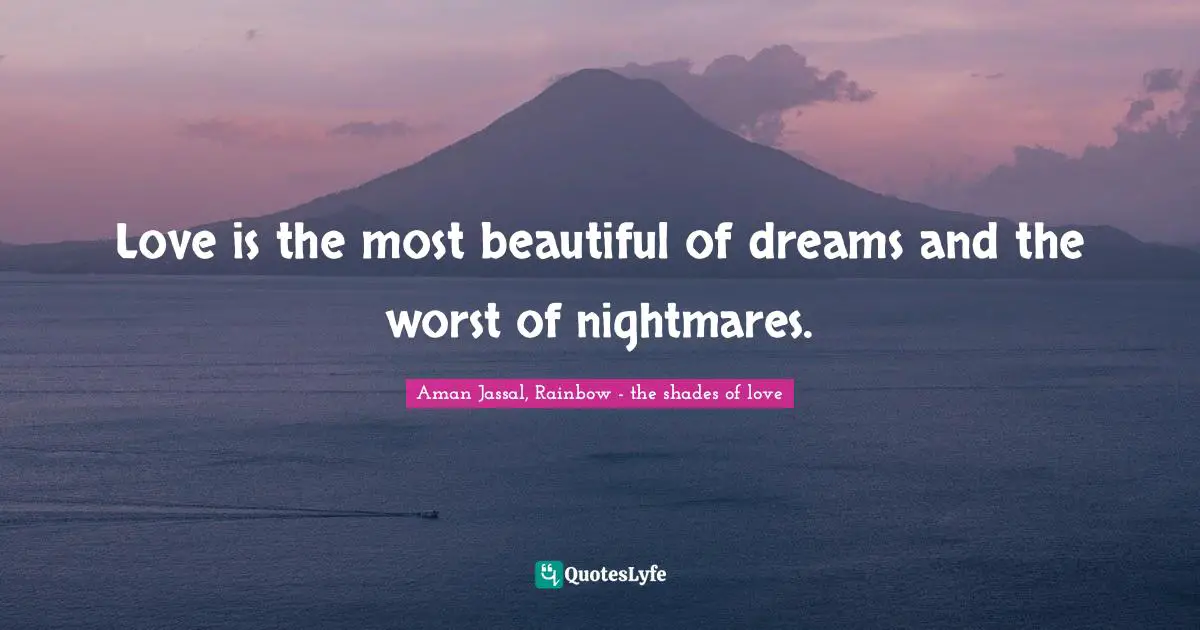 Aman Jassal Quotes: "Love is the most beautiful of dreams and the worst of nightmares."