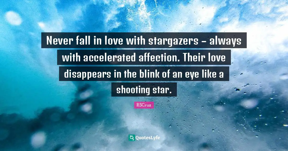 Never fall in love with stargazers – always with accelerated affection. Their love disappears in the blink of an eye like a shooting star.