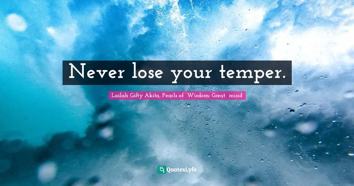 Never Lose Your Temper.... Quote By Lailah Gifty Akita, Pearls Of Wisdom: Great Mind - Quoteslyfe