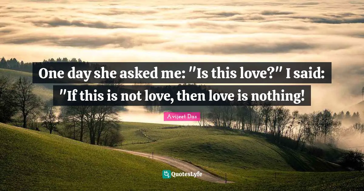 Avijeet Das Quotes: One day she asked me: 