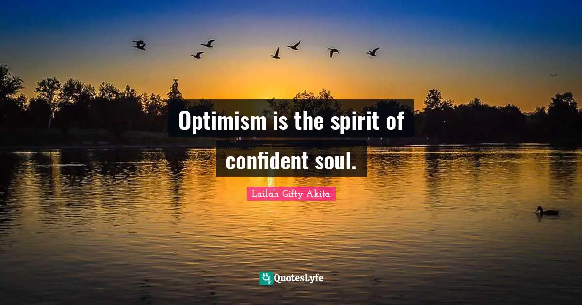 Optimism is the spirit of confident soul.
