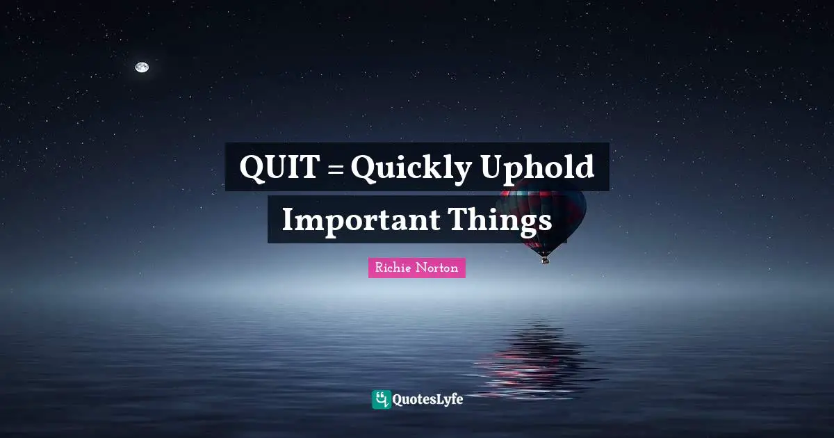 QUIT = Quickly Uphold Important Things